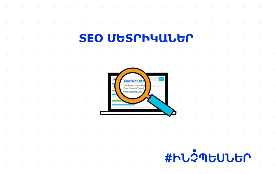 SEO մետրիկաներ․ Ինչպե՞ս հետևել կայքի արդյունավետությանը