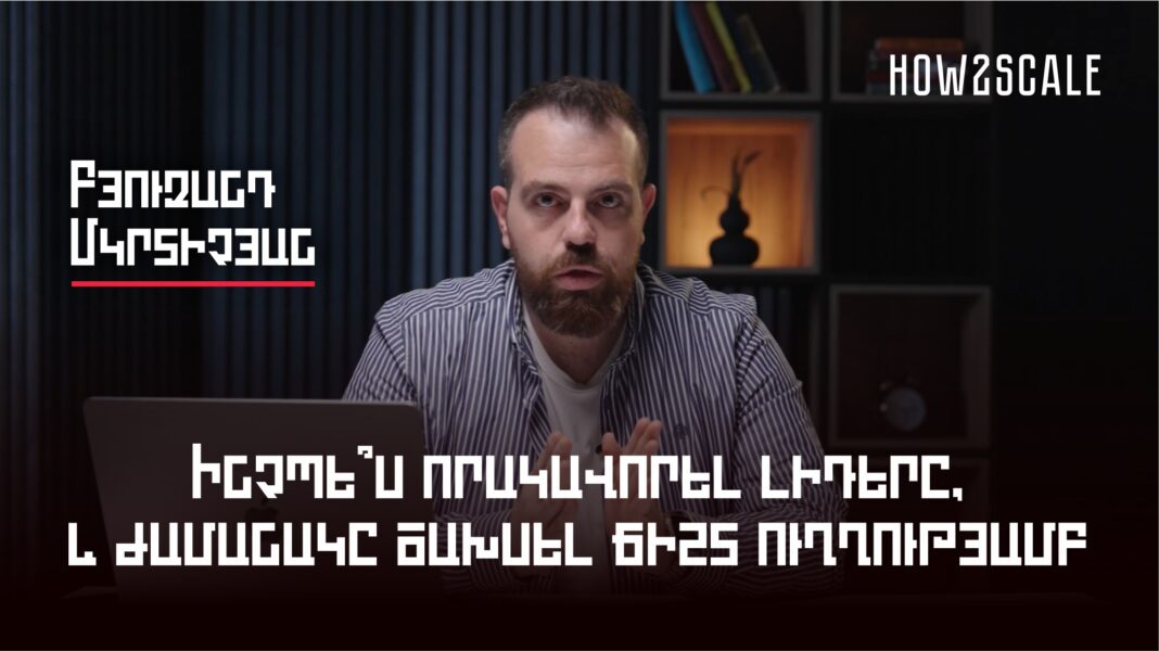 Ինչպե՞ս որակավորել լիդերը, և ժամանակը ծախսել ճիշտ ուղղությամբ. Բյուզանդ Մկրտիչյան